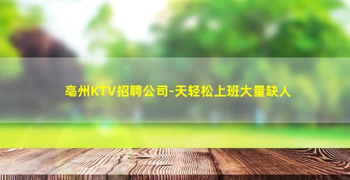 亳州KTV招聘公司-天轻松上班大量缺人